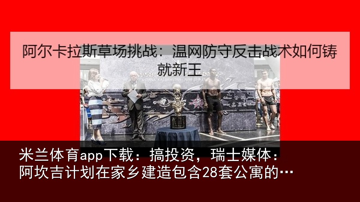 米兰体育app下载:搞投相关情况计划相关情况公寓的住宅