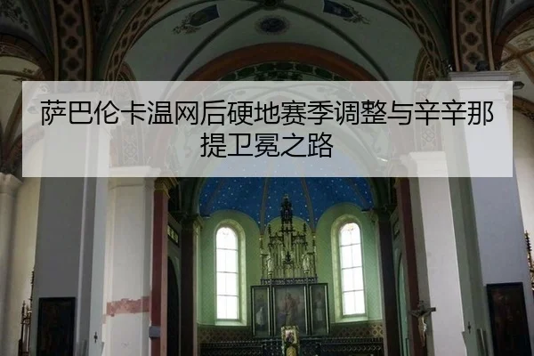 萨巴伦卡温网后硬地赛季调整与辛辛那提卫冕之路